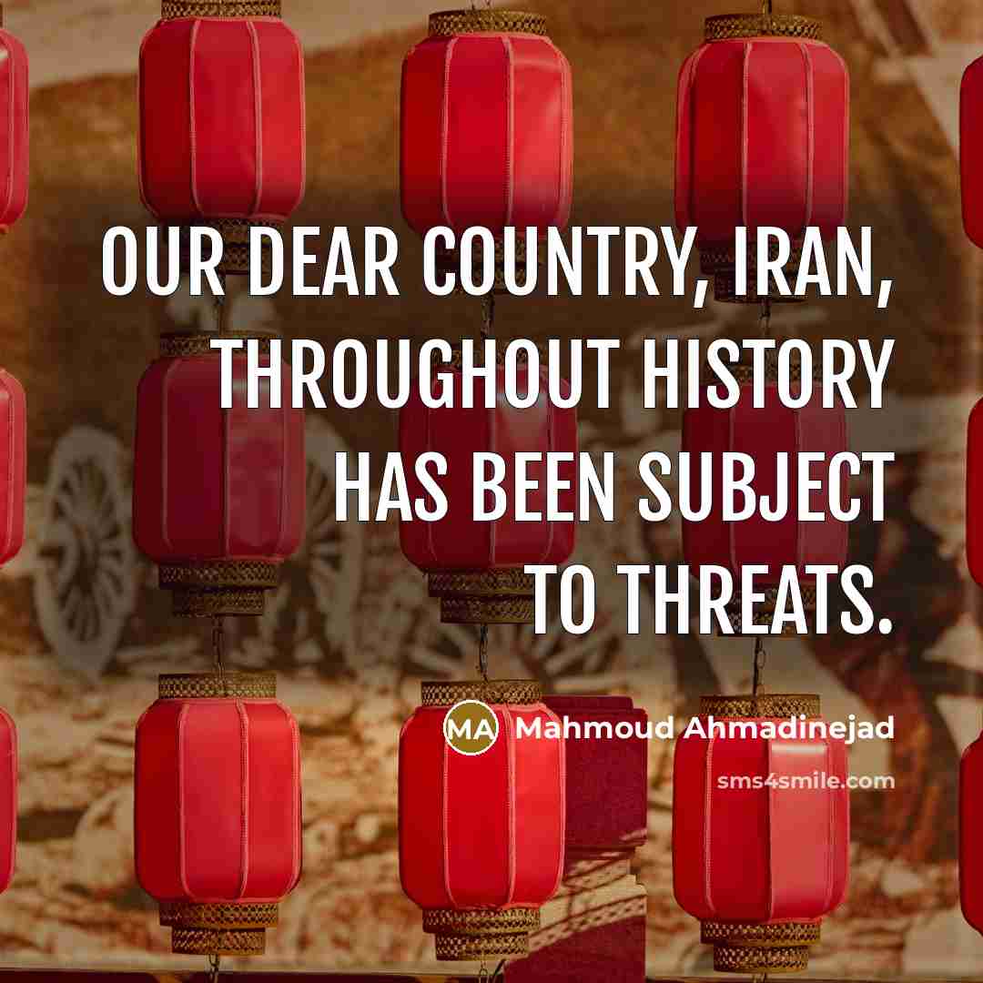 “Our dear country, Iran, throughout history has been subject to…” quote by Mahmoud Ahmadinejad