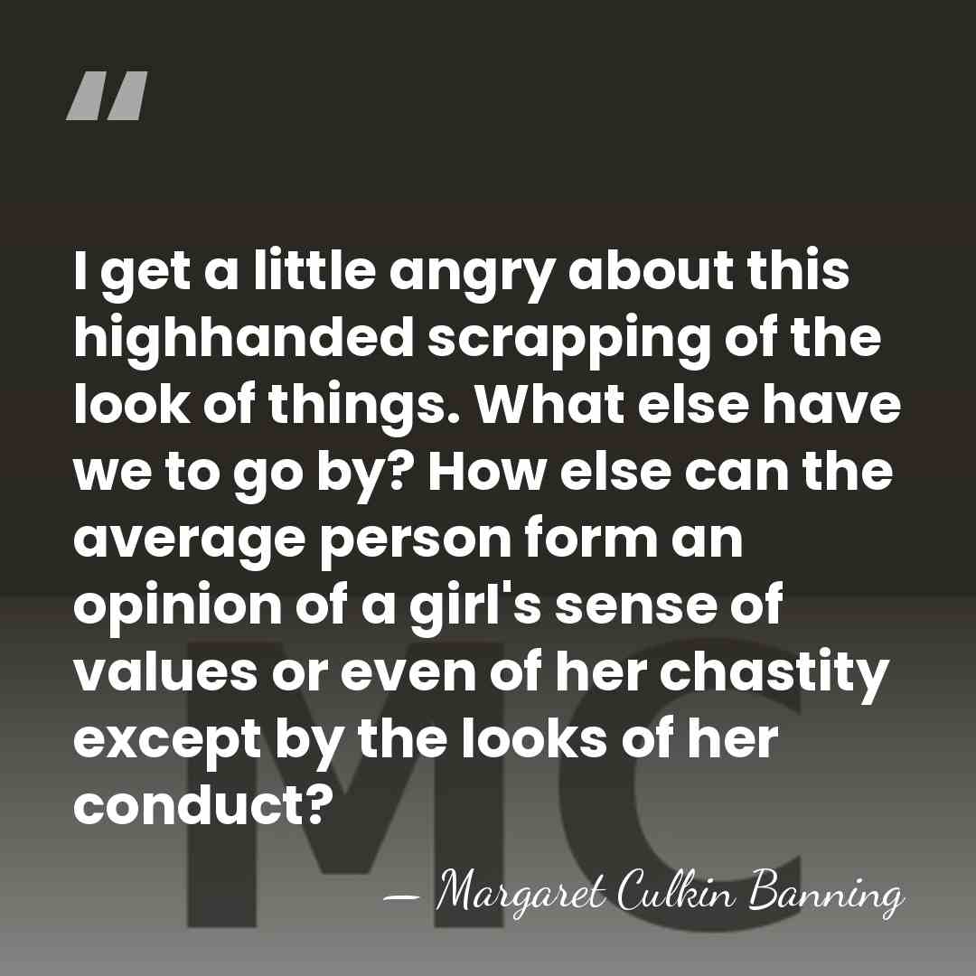 I get a little angry about this highhanded scrapping of the look&hellip; - Margaret Culkin Banning