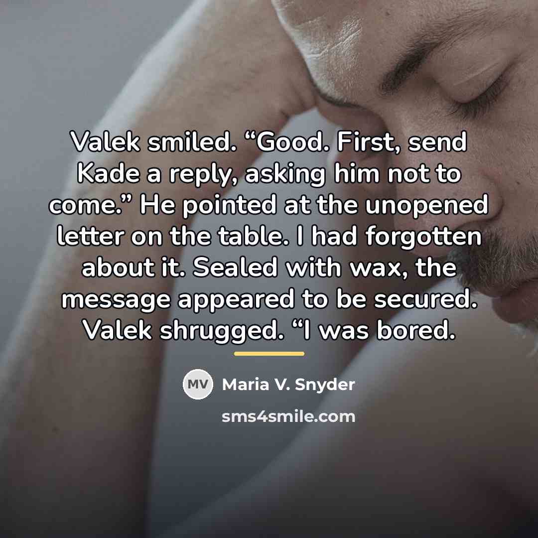 “Valek smiled. “Good. First, send Kade a reply, asking him…” quote by Maria V. Snyder