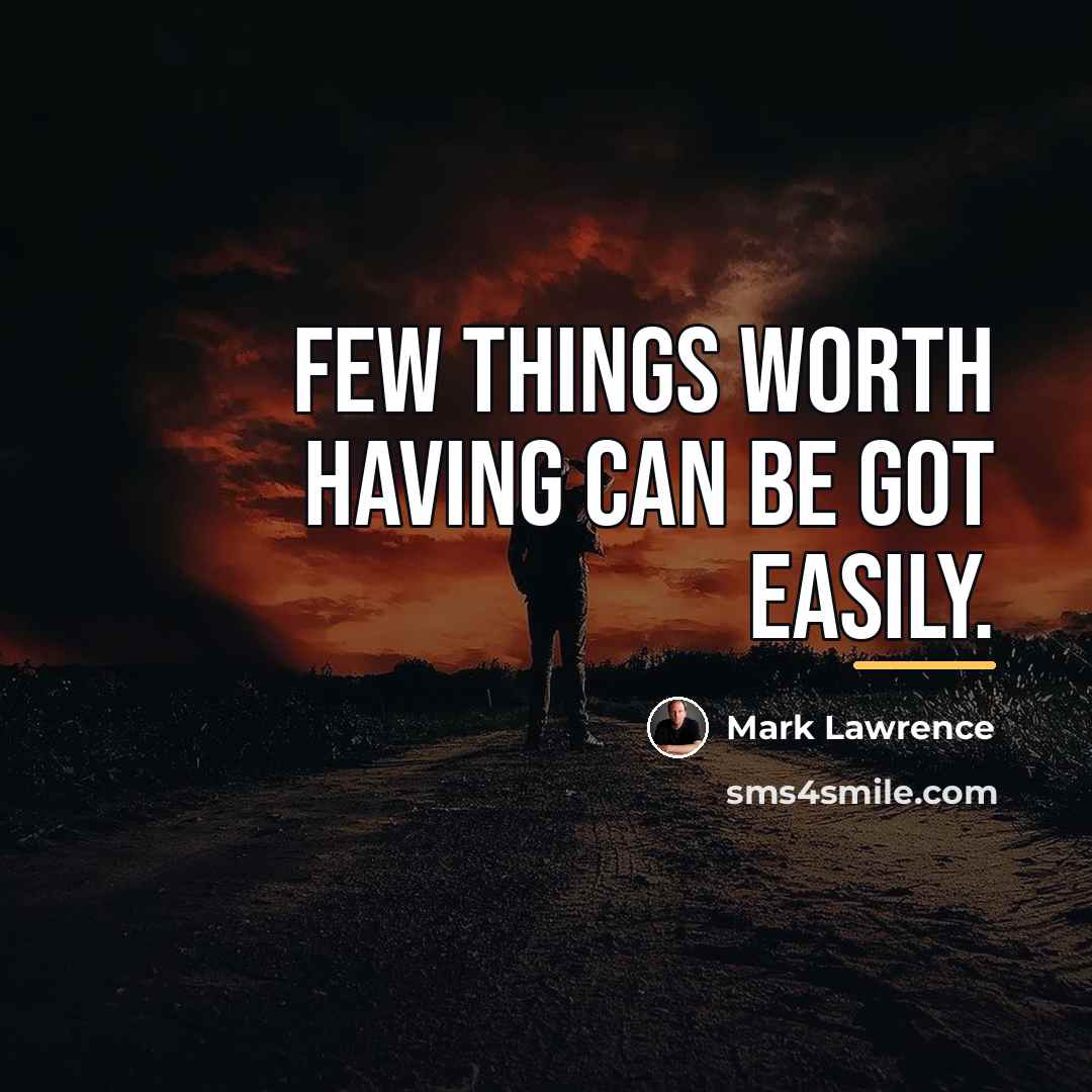 “Few things worth having can be got easily.…” quote by Mark Lawrence