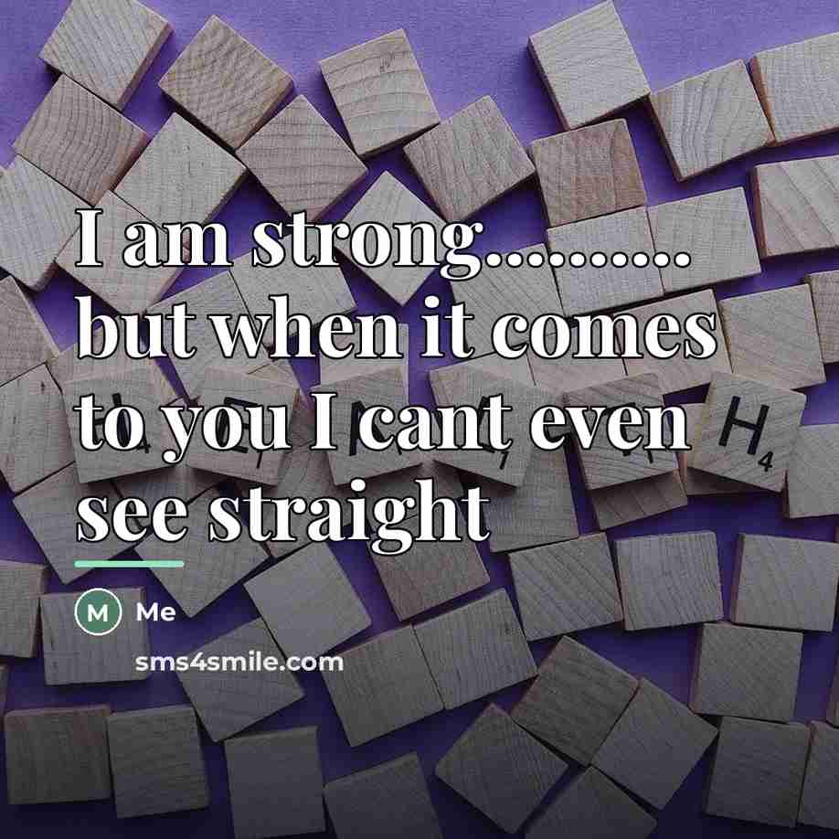“I am strong.......... but when it comes to you I…” quote by Me