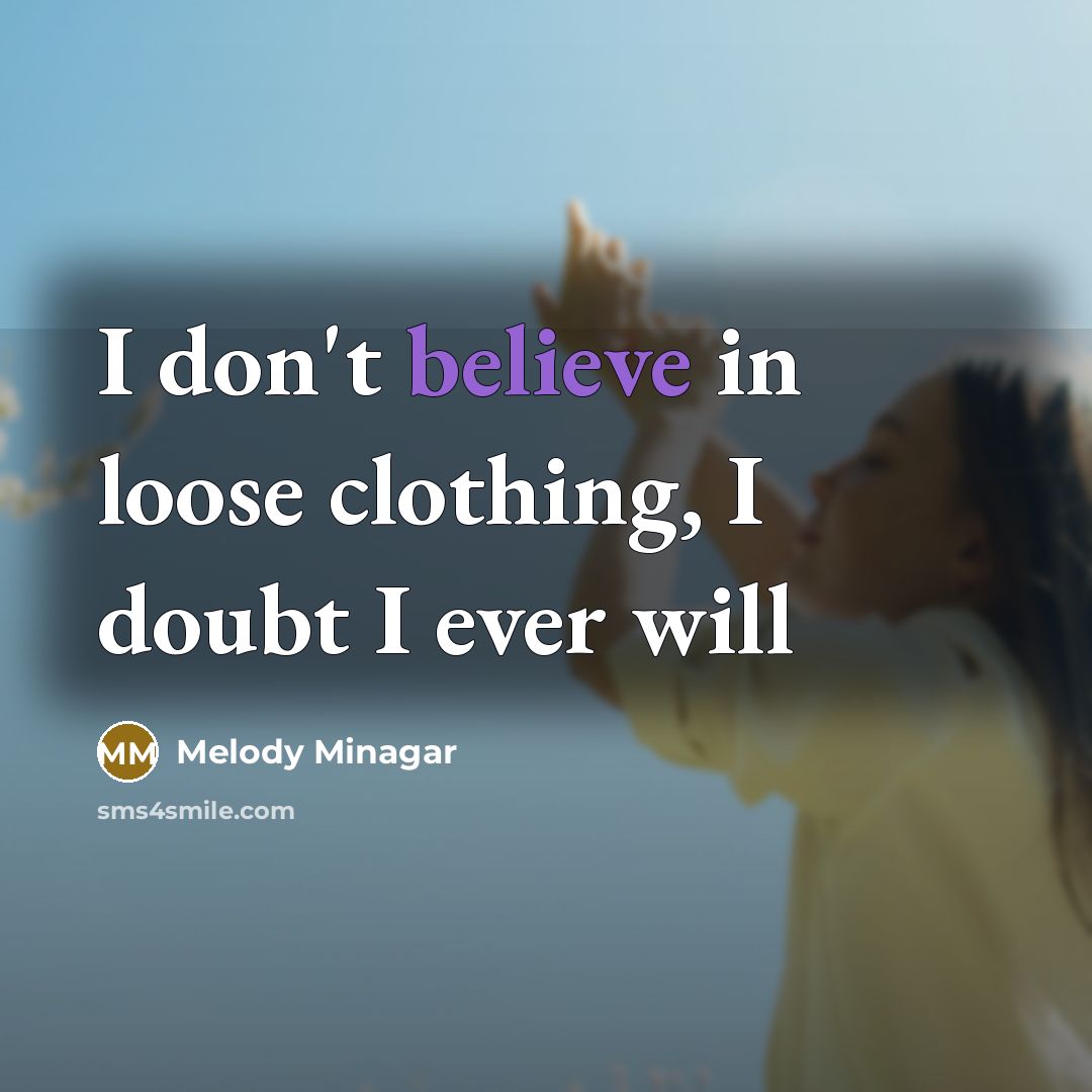 “I don't believe in loose clothing, I doubt I ever…” quote by Melody Minagar