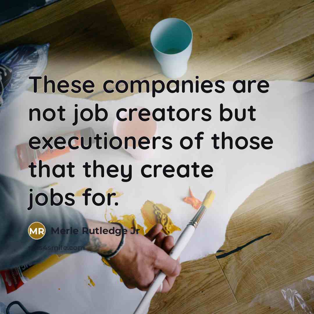 “These companies are not job creators but executioners of those…” quote by Merle Rutledge Jr