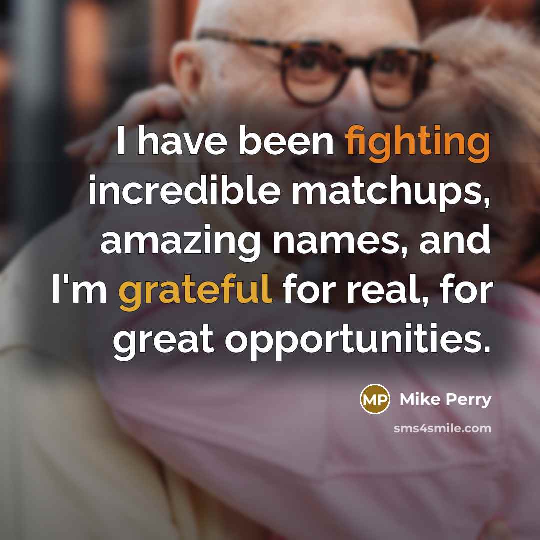 “I have been fighting incredible matchups, amazing names, and I'm…” quote by Mike Perry