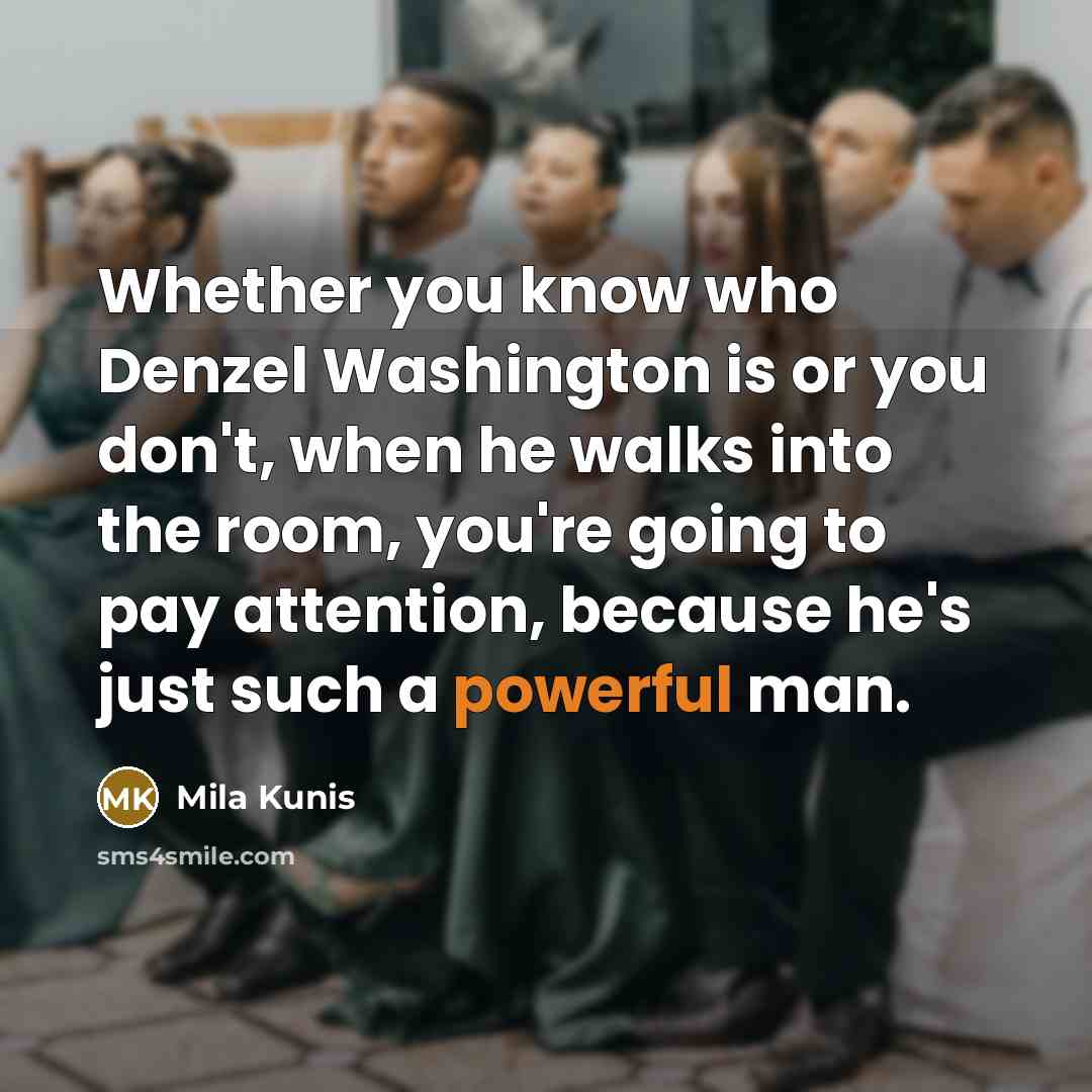 “Whether you know who Denzel Washington is or you don't,…” quote by Mila Kunis