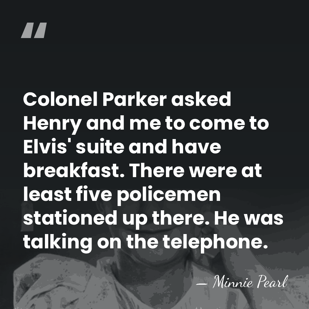Colonel Parker asked Henry and me to come to Elvis' suite and&hellip; - Minnie Pearl
