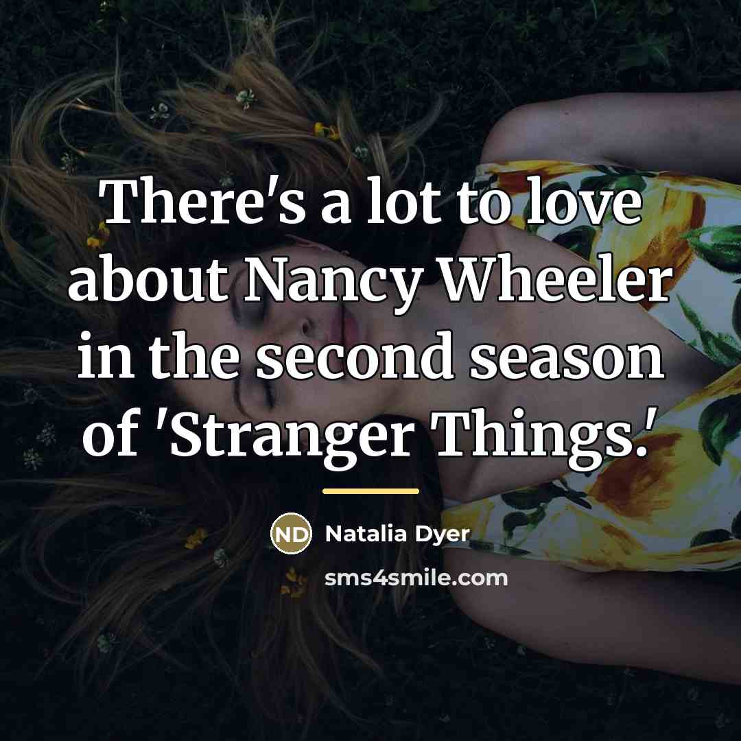“There's a lot to love about Nancy Wheeler in the…” quote by Natalia Dyer
