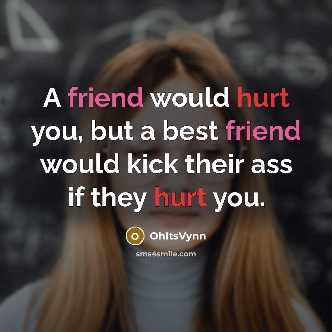 “A friend would hurt you, but a best friend would…” quote by OhItsVynn