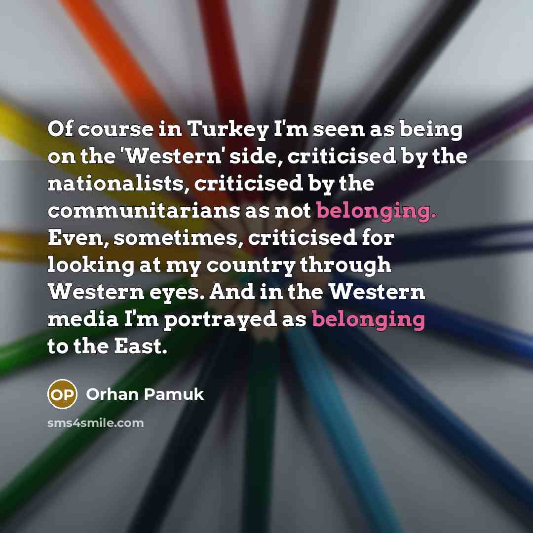 “Of course in Turkey I'm seen as being on the…” quote by Orhan Pamuk