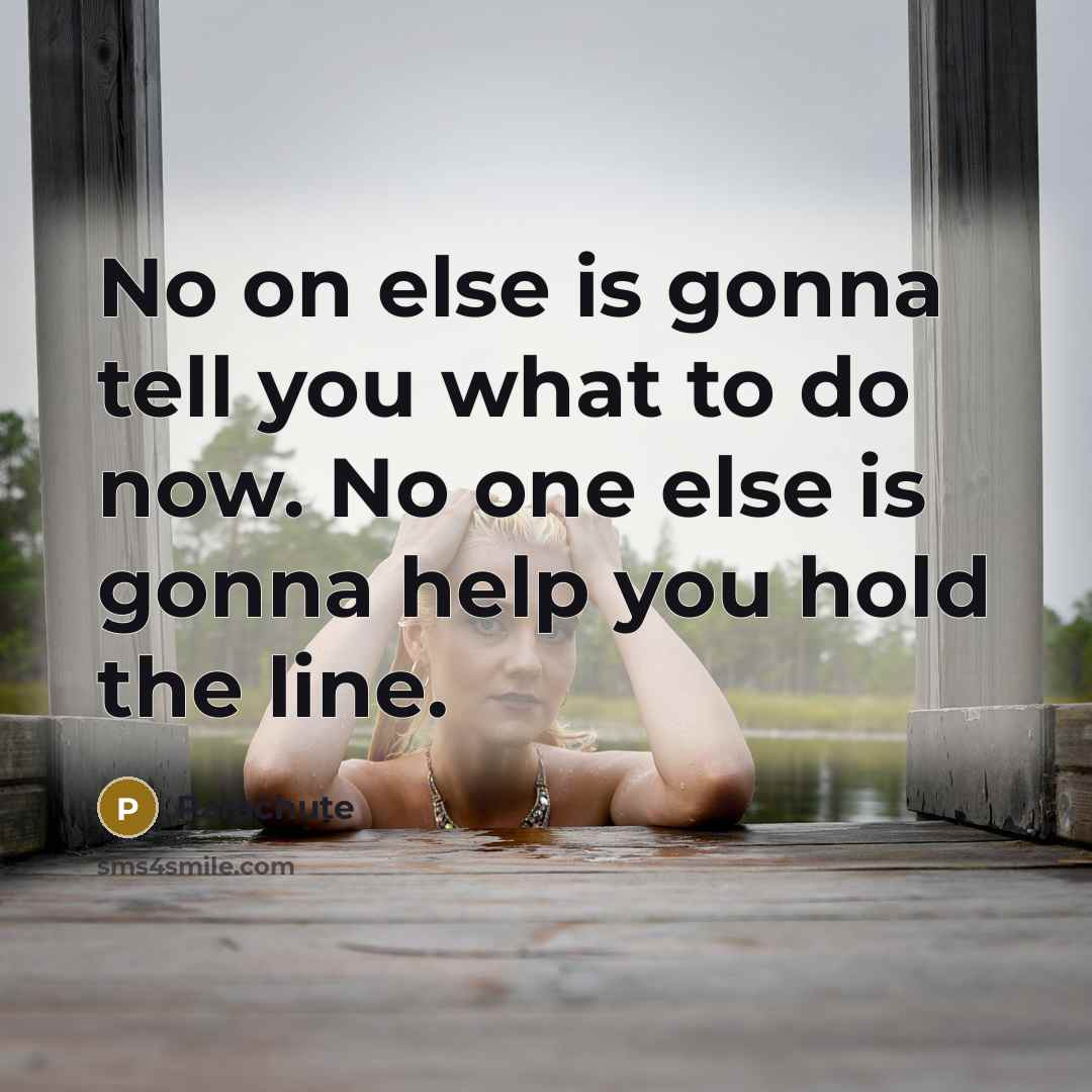 “No on else is gonna tell you what to do…” quote by Parachute
