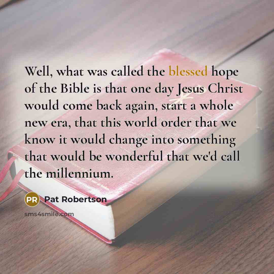 “Well, what was called the blessed hope of the Bible…” quote by Pat Robertson