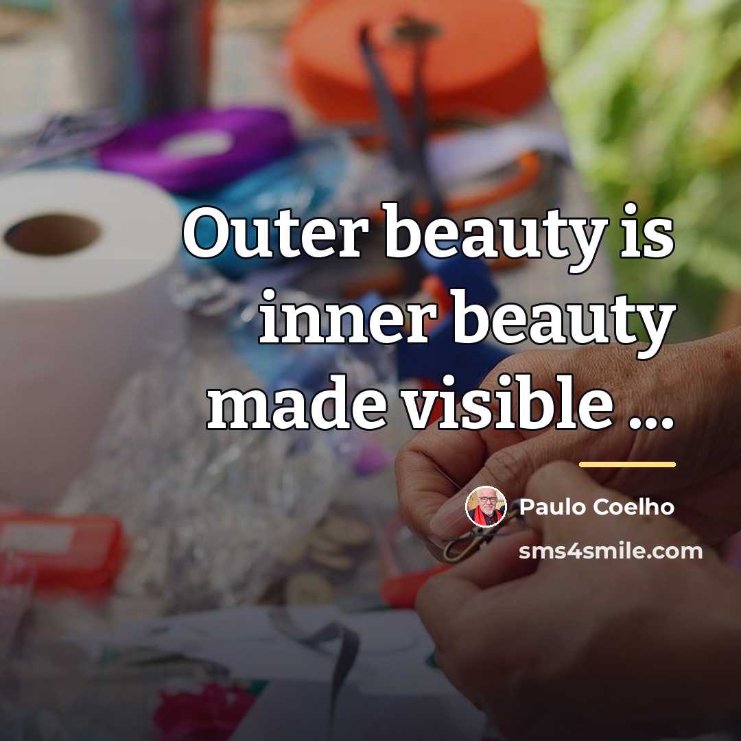 “Outer beauty is inner beauty made visible ...…” quote by Paulo Coelho