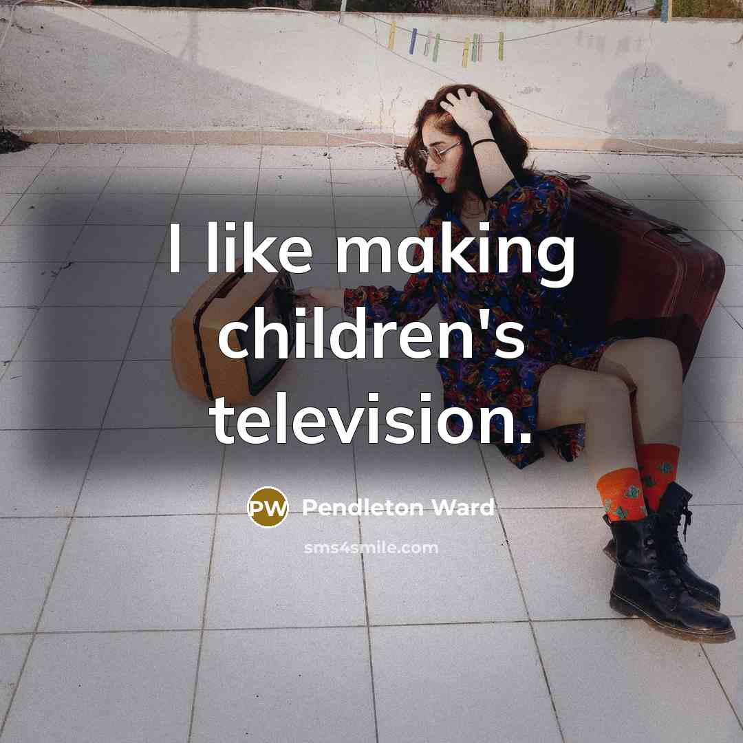 “I like making children's television.…” quote by Pendleton Ward