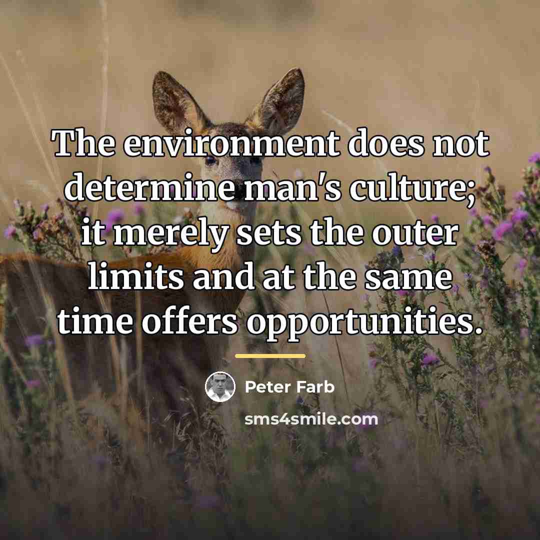 “The environment does not determine man's culture; it merely sets…” quote by Peter Farb