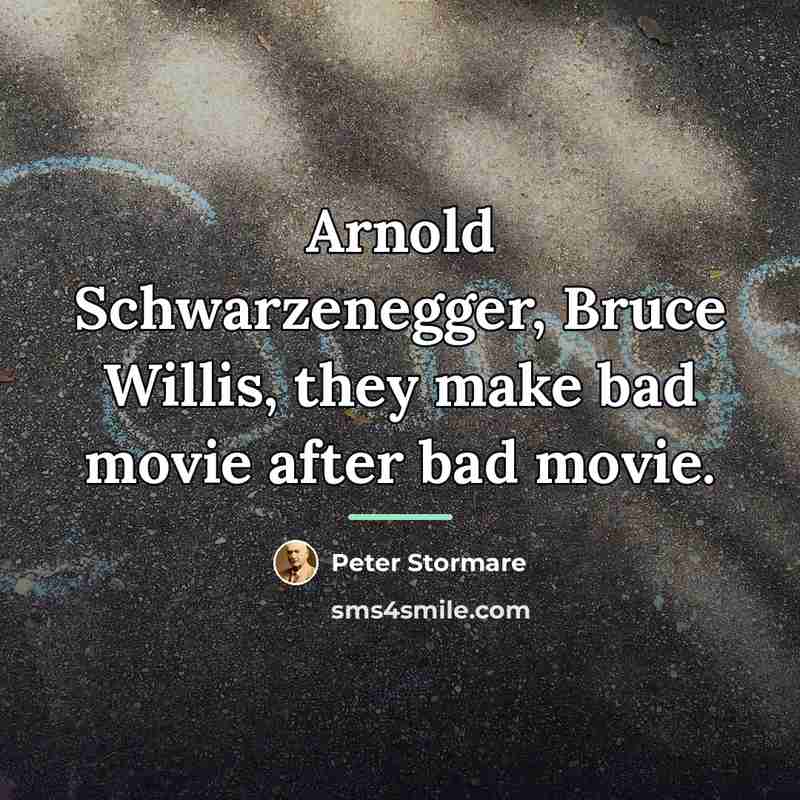 “Arnold Schwarzenegger, Bruce Willis, they make bad movie after bad…” quote by Peter Stormare