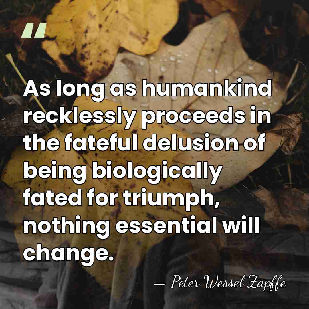 As long as humankind recklessly proceeds in the fateful delusion of being&hellip; - Peter Wessel Zapffe