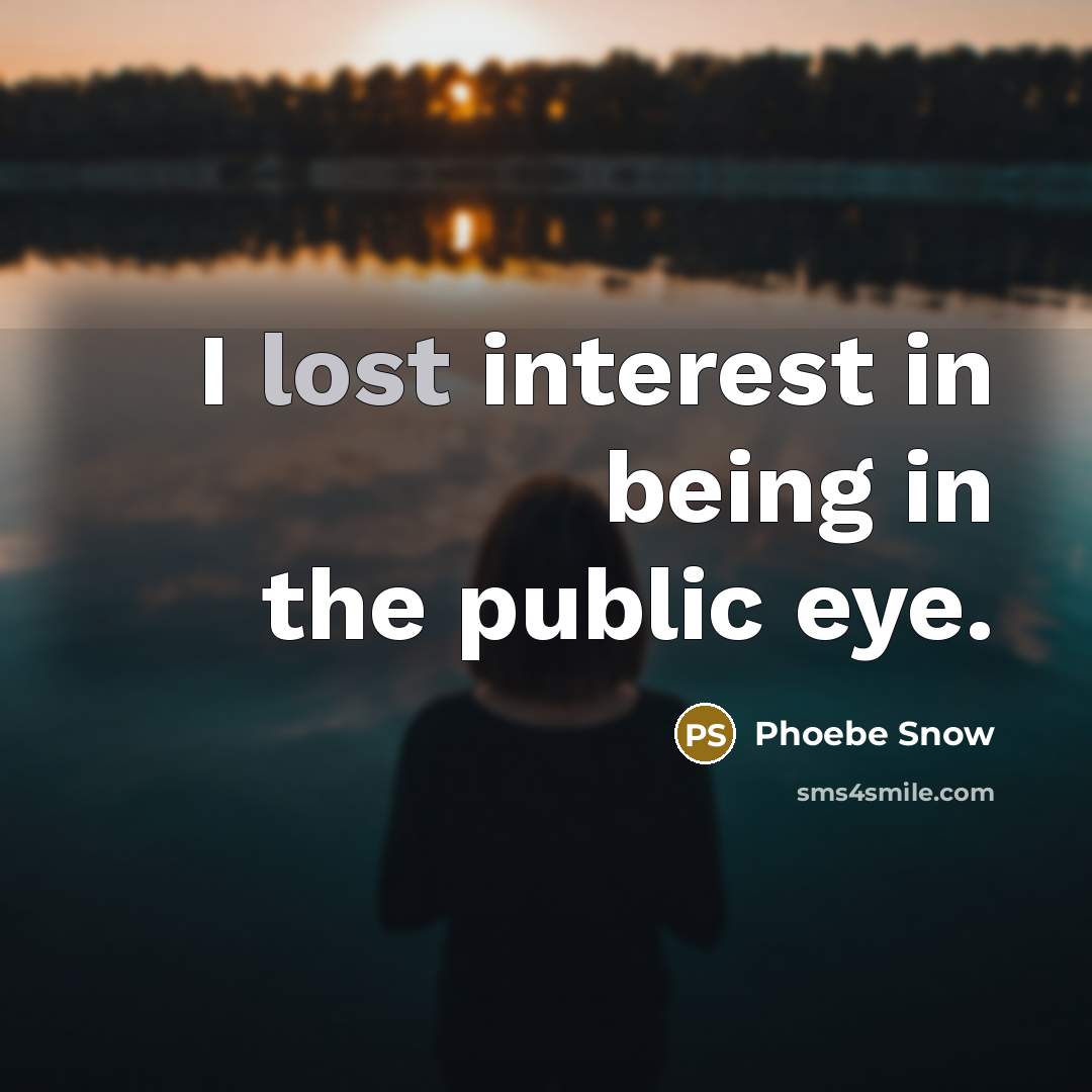 “I lost interest in being in the public eye.…” quote by Phoebe Snow