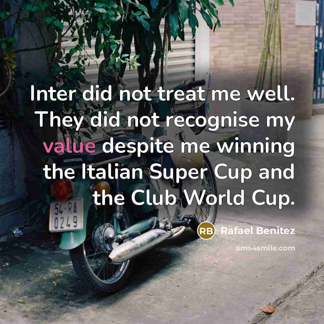 “Inter did not treat me well. They did not recognise…” quote by Rafael Benitez