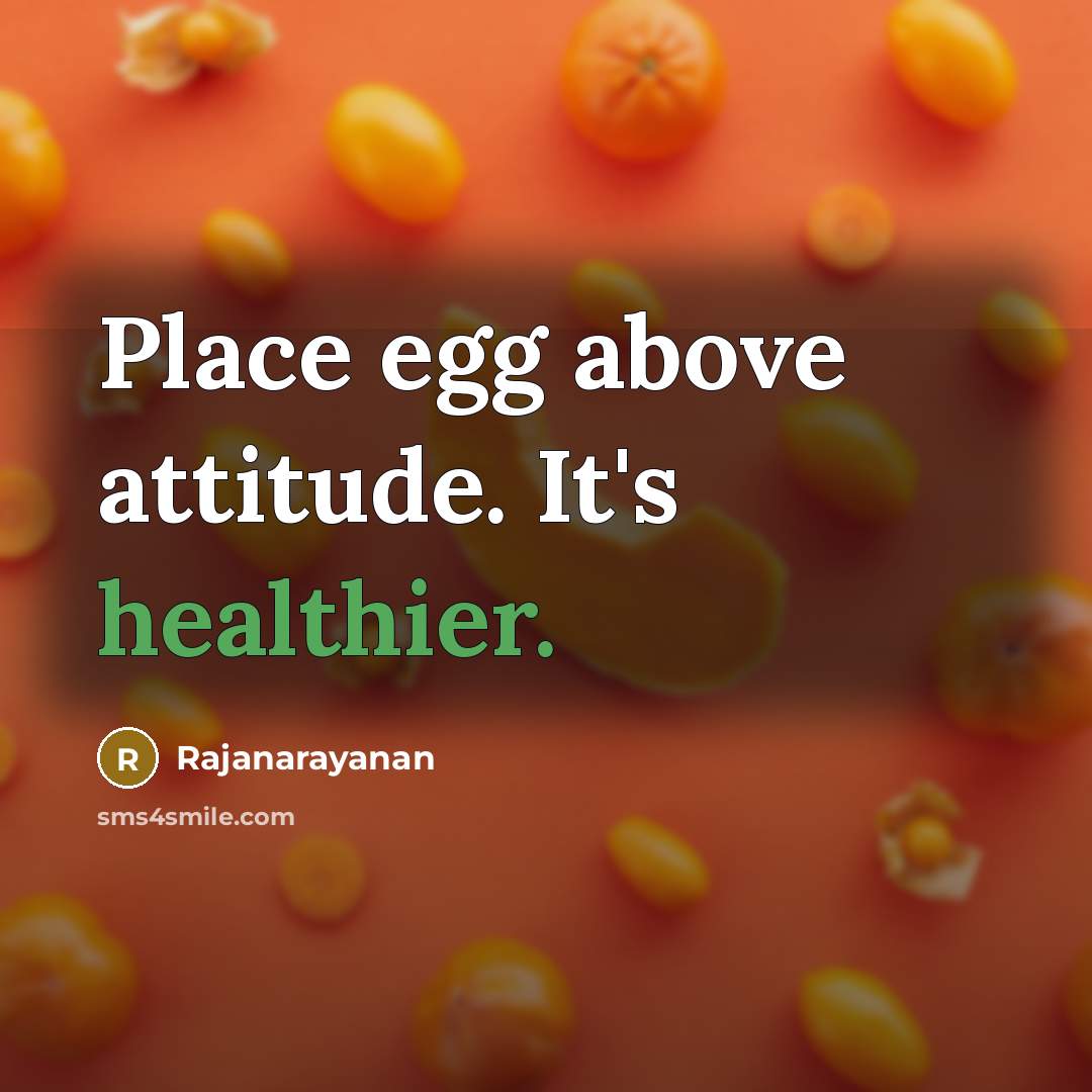 “Place egg above attitude. It's healthier.” quote by Rajanarayanan