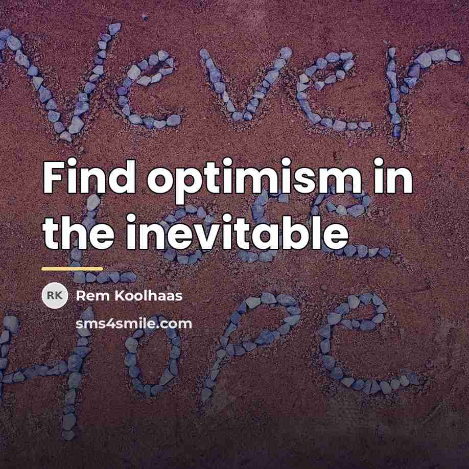 “Find optimism in the inevitable…” quote by Rem Koolhaas