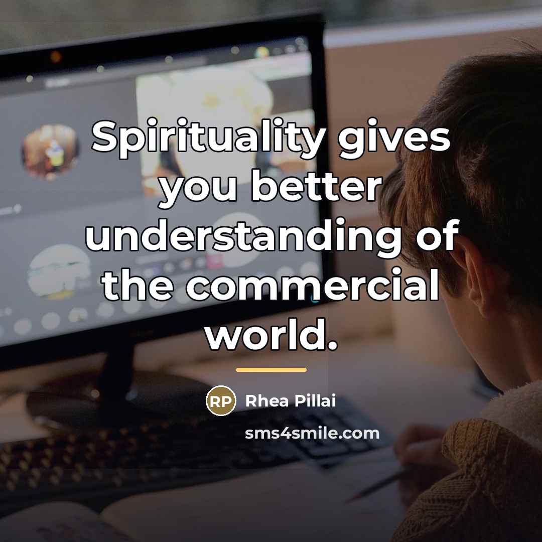 “Spirituality gives you better understanding of the commercial world.…” quote by Rhea Pillai