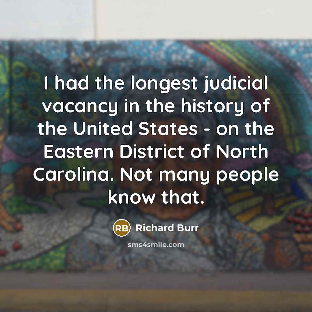 “I had the longest judicial vacancy in the history of…” quote by Richard Burr