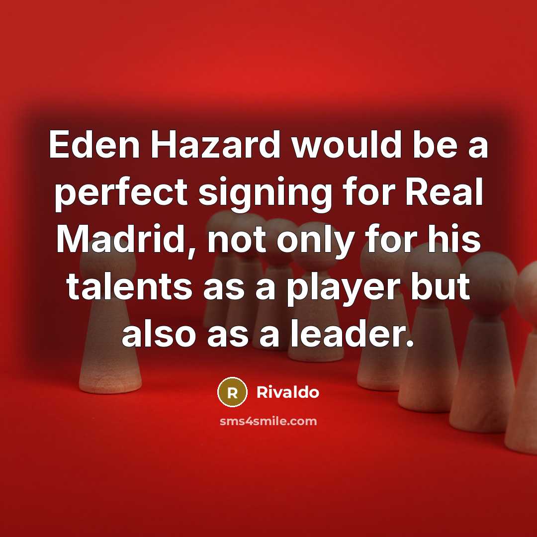 “Eden Hazard would be a perfect signing for Real Madrid, not only for his talents as a player but also as a leader.” quote by Rivaldo