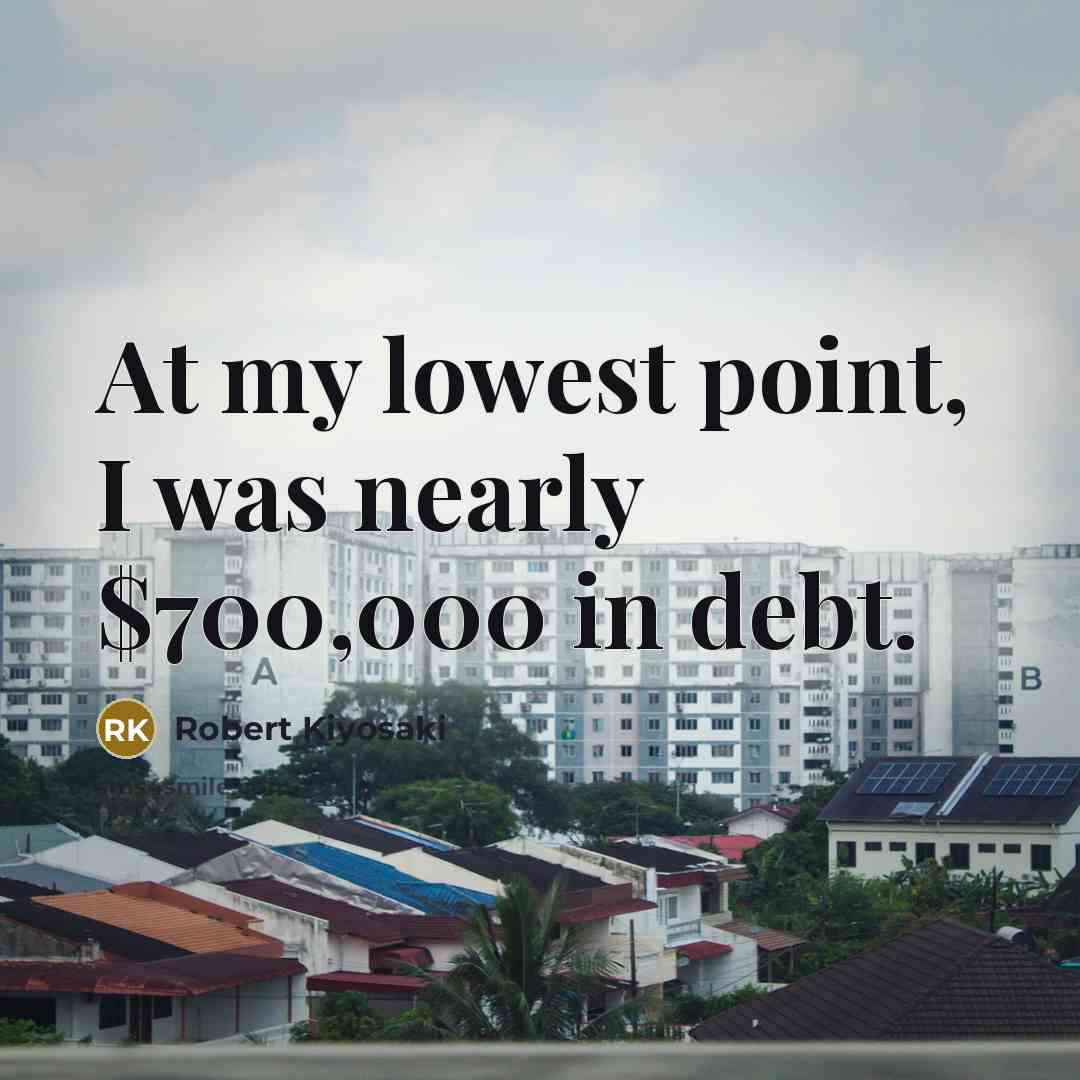 “At my lowest point, I was nearly $700,000 in debt.…” quote by Robert Kiyosaki