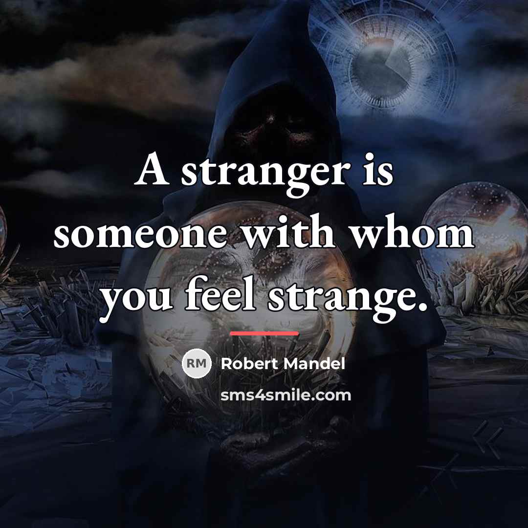 “A stranger is someone with whom you feel strange.…” quote by Robert Mandel
