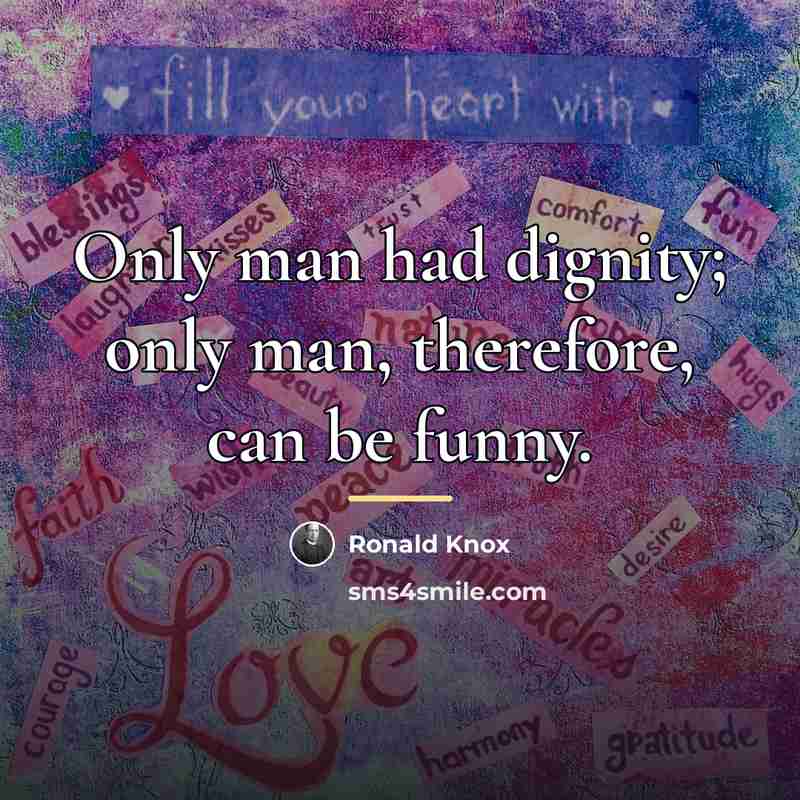 “Only man had dignity; only man, therefore, can be funny.…” quote by Ronald Knox