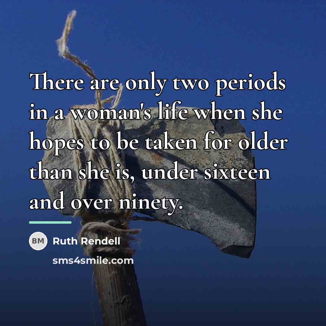 “There are only two periods in a woman's life when…” quote by Ruth Rendell