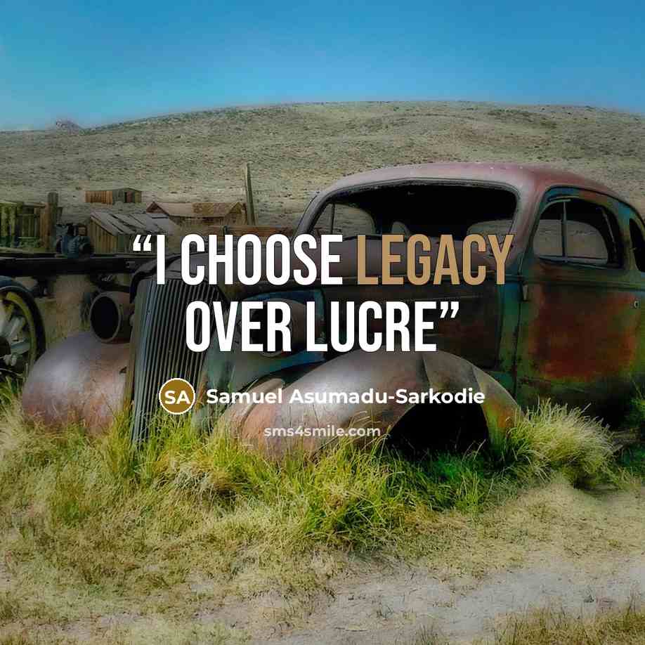 “I choose Legacy over Lucre” quote by Samuel Asumadu-Sarkodie