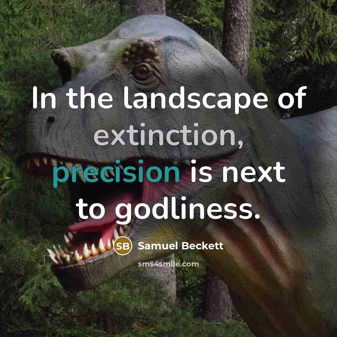 “In the landscape of extinction, precision is next to godliness.…” quote by Samuel Beckett
