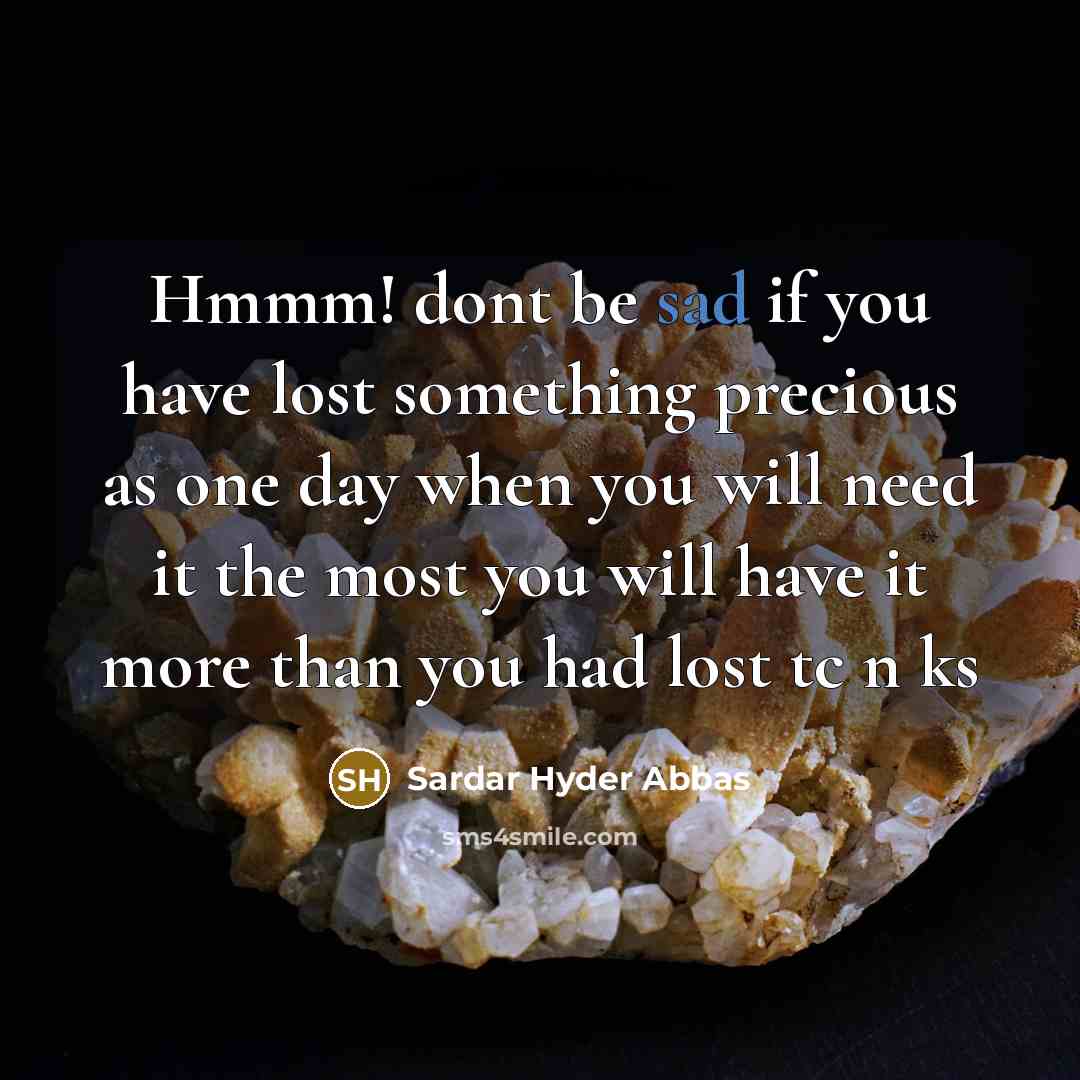 “Hmmm! dont be sad if you have lost something precious…” quote by Sardar Hyder Abbas