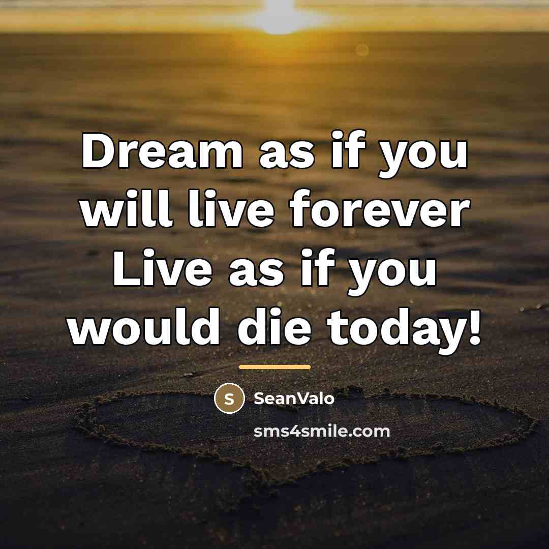 “Dream as if you will live forever Live as if…” quote by SeanValo