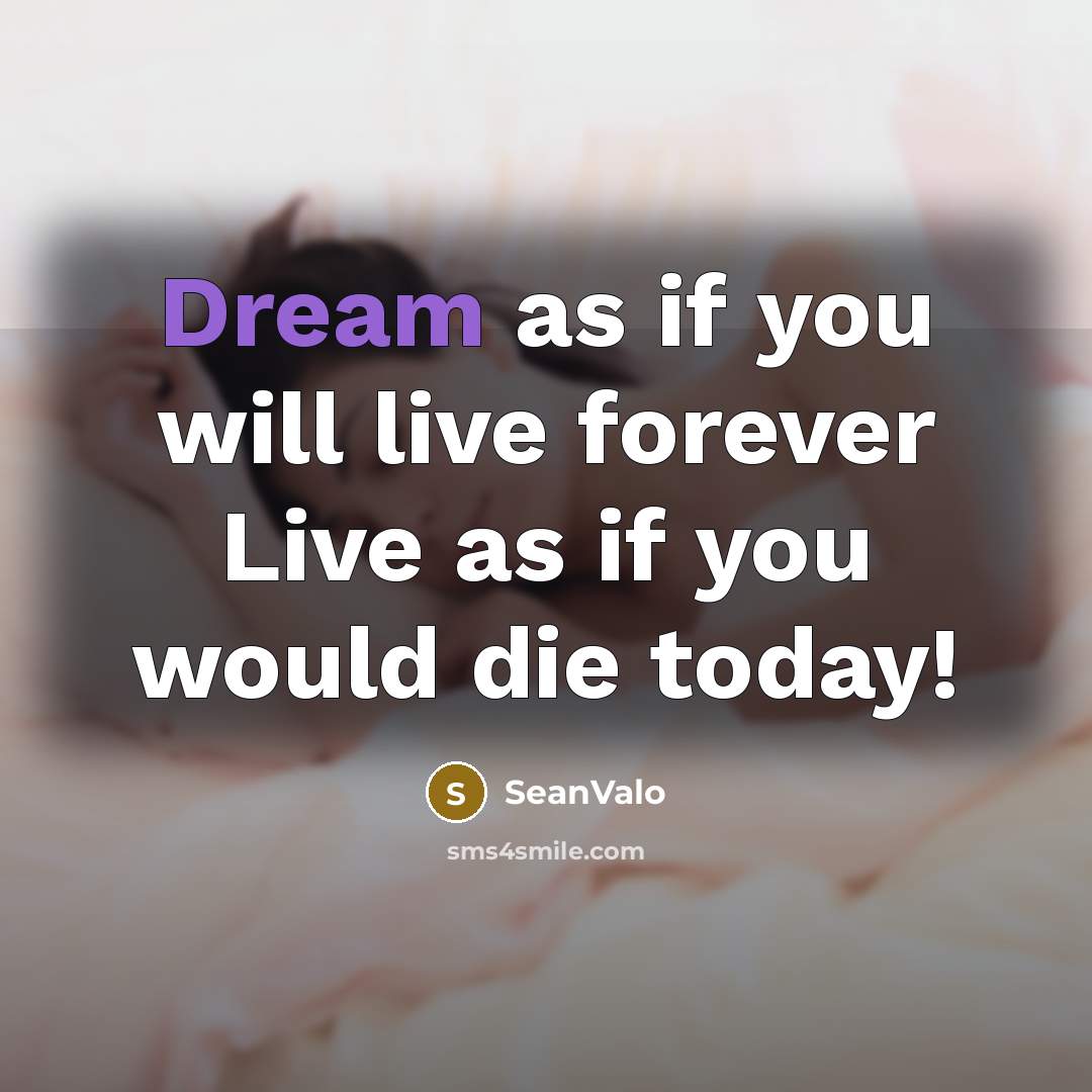 “Dream as if you will live forever Live as if you would die today!” quote by SeanValo