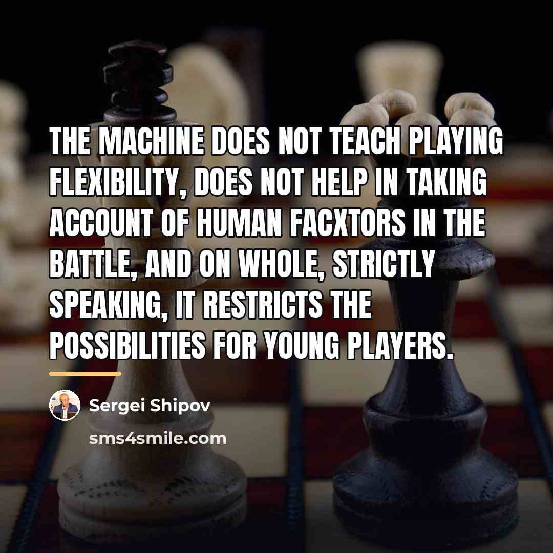 “The machine does not teach playing flexibility, does not help…” quote by Sergei Shipov