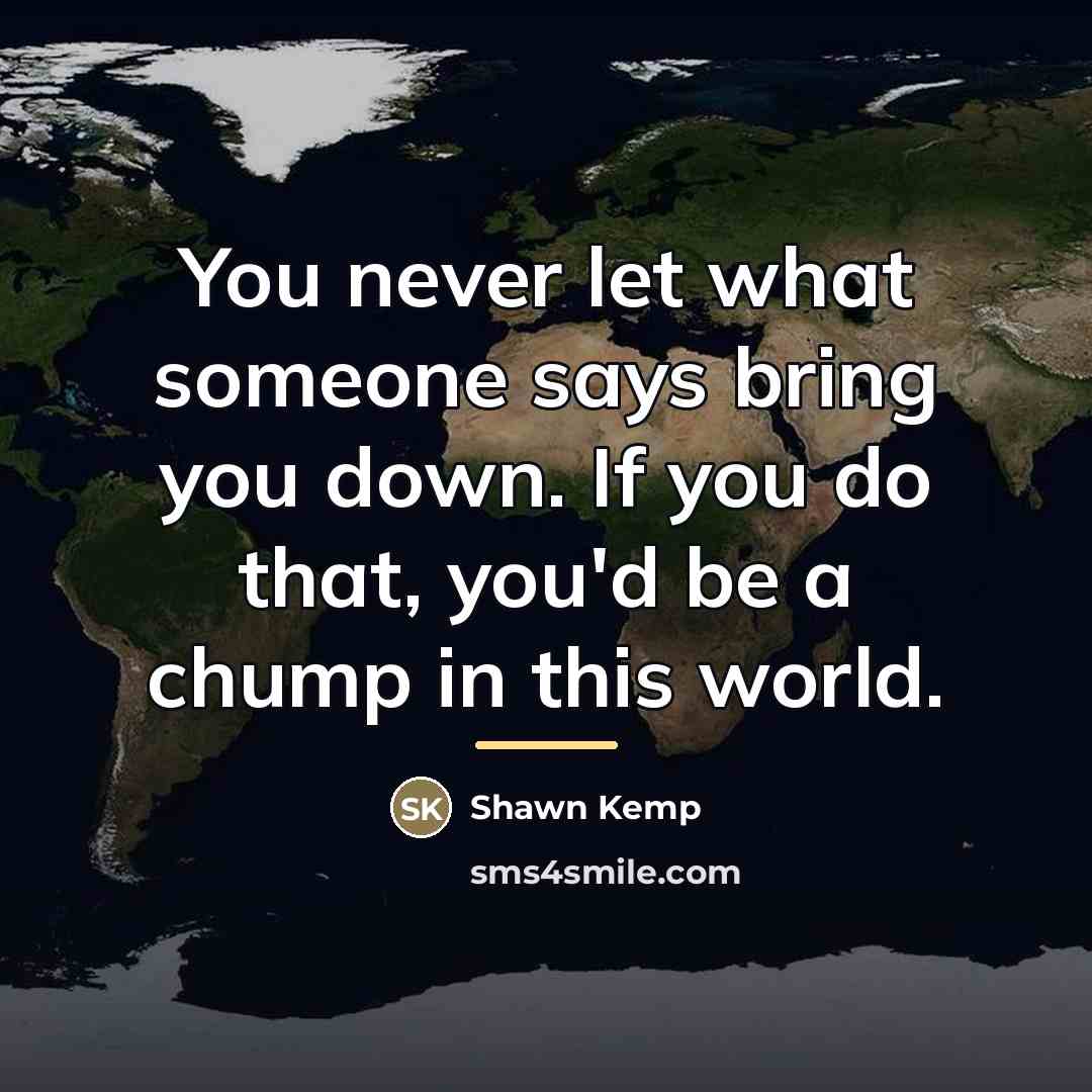 “You never let what someone says bring you down. If…” quote by Shawn Kemp