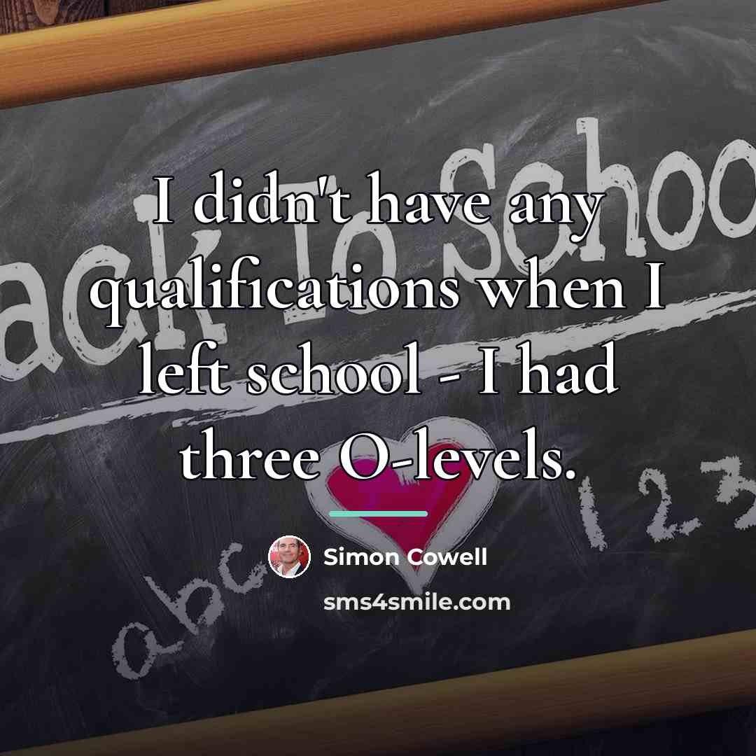 “I didn't have any qualifications when I left school -…” quote by Simon Cowell