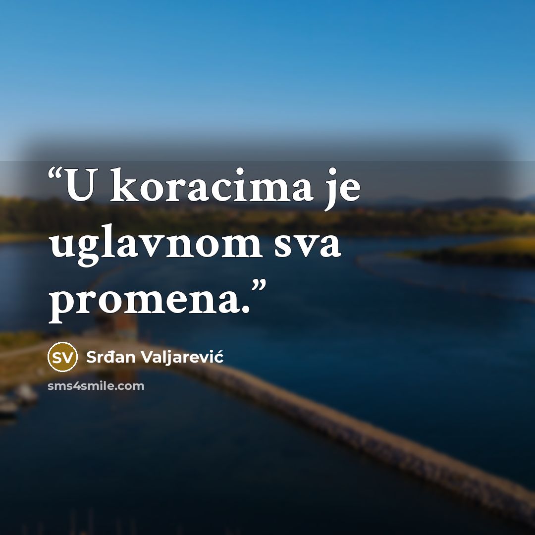 “U koracima je uglavnom sva promena.” quote by Srđan Valjarević