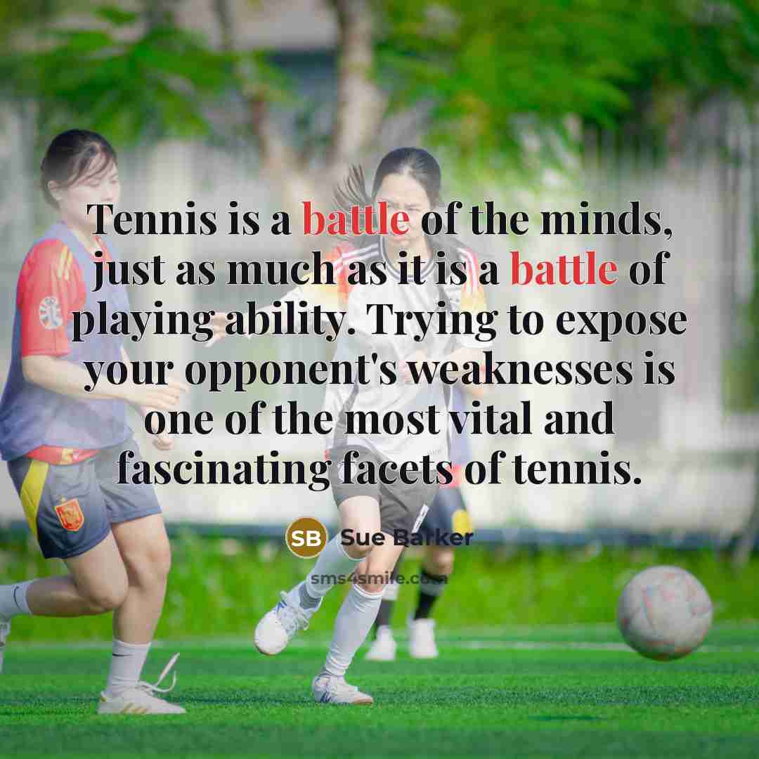 “Tennis is a battle of the minds, just as much…” quote by Sue Barker
