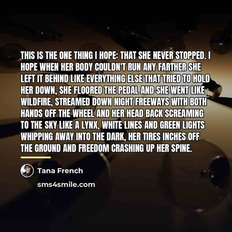 “This is the one thing I hope: that she never…” quote by Tana French