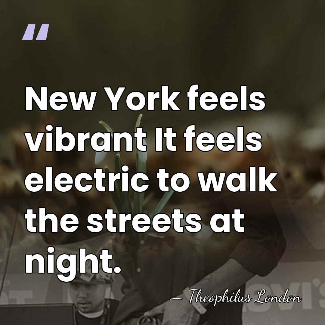 New York feels vibrant It feels electric to walk the streets at&hellip; - Theophilus London
