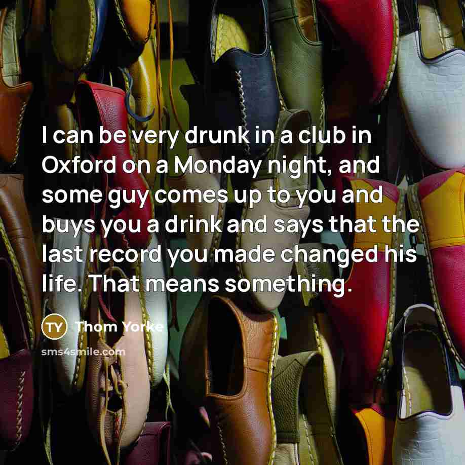 “I can be very drunk in a club in Oxford…” quote by Thom Yorke