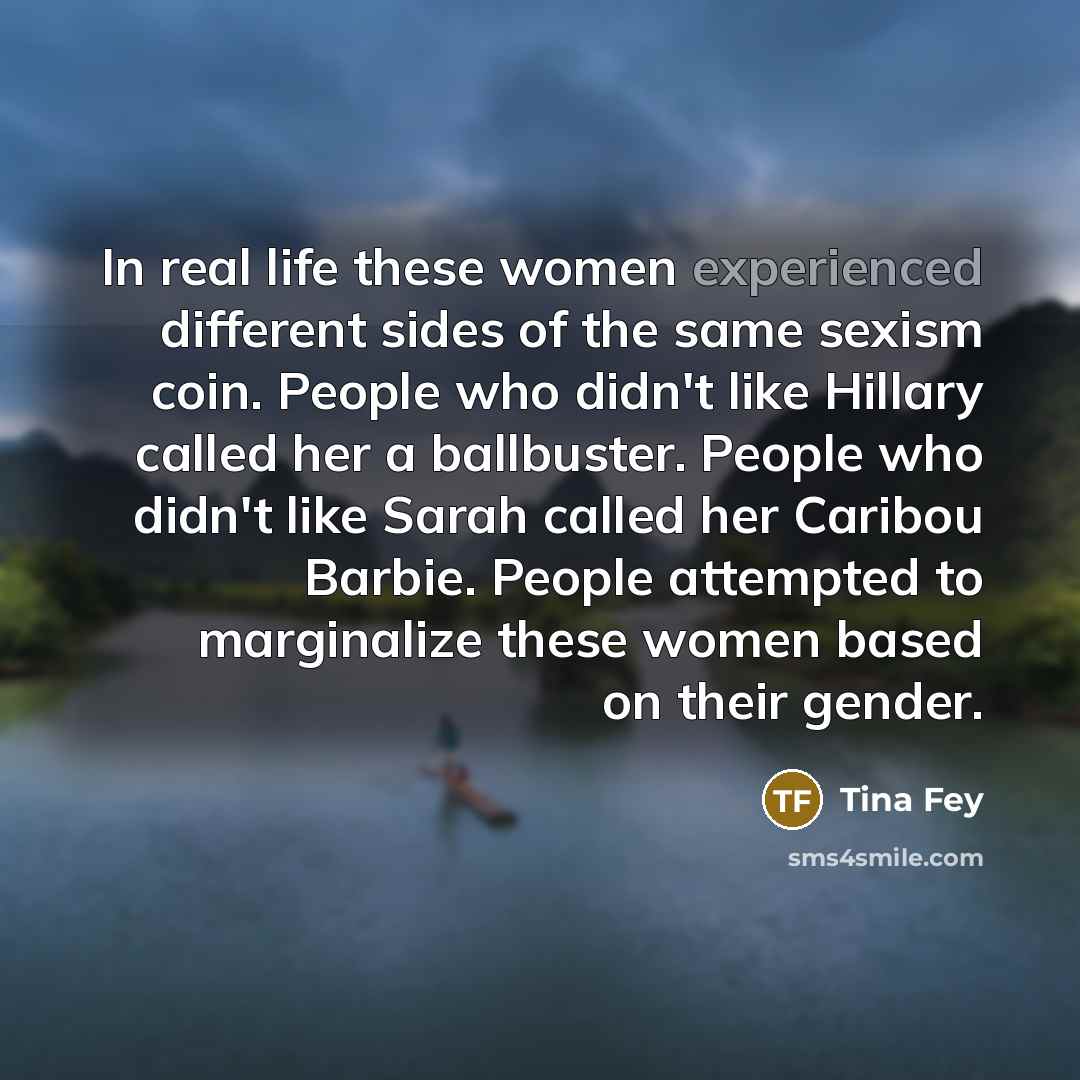 “In real life these women experienced different sides of the…” quote by Tina Fey
