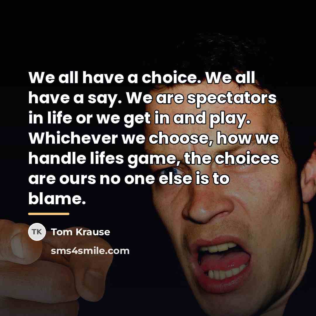 “We all have a choice. We all have a say.…” quote by Tom Krause