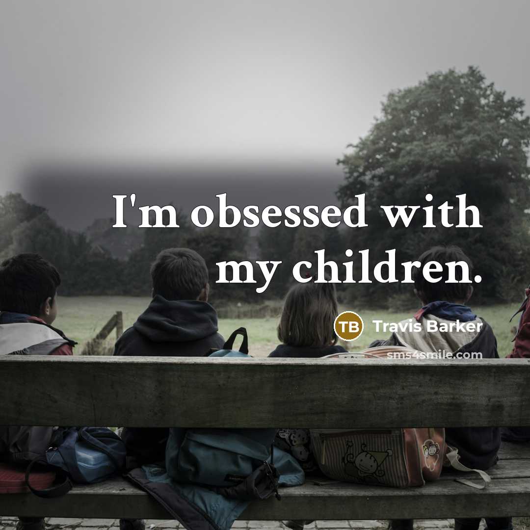“I'm obsessed with my children.…” quote by Travis Barker