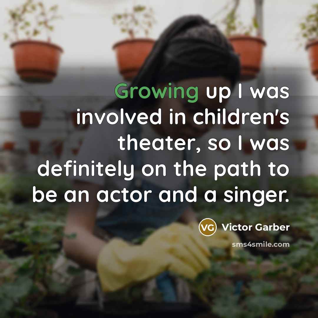 “Growing up I was involved in children's theater, so I…” quote by Victor Garber
