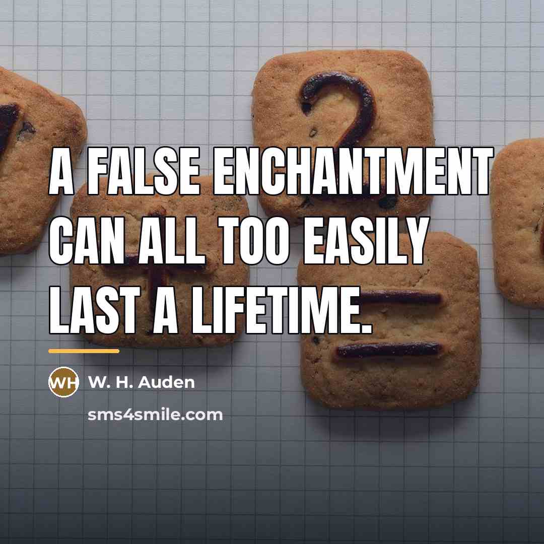 “A false enchantment can all too easily last a lifetime.…” quote by W. H. Auden