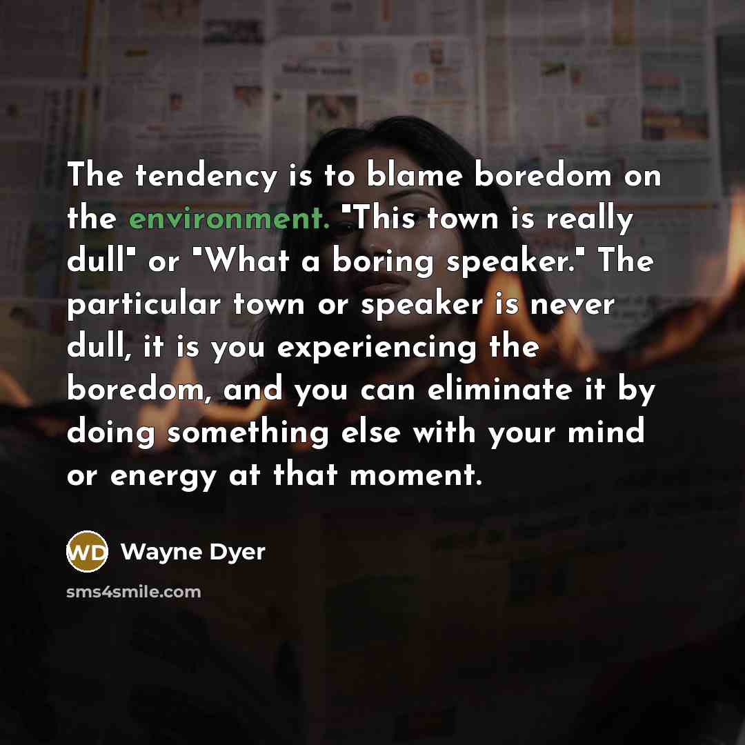 “The tendency is to blame boredom on the environment. "This…” quote by Wayne Dyer